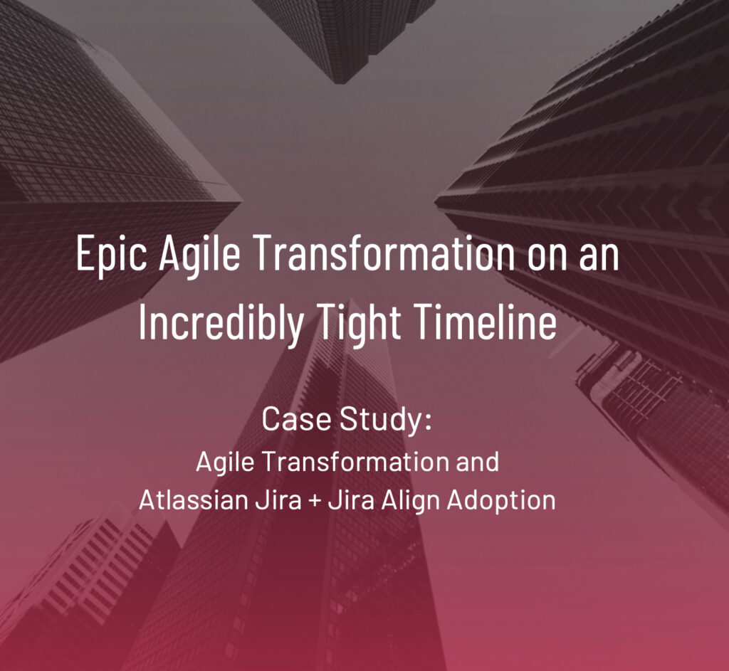 Agile Transformation on Tight Timeline: Agile + Jira + Jira Align