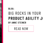 Big Rocks in Your Product Agility Journey