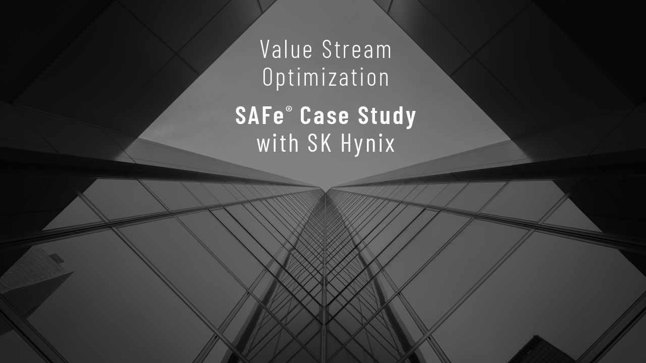 Value Stream Optimization: SAFe® Case Study with SK Hynix